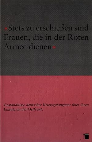 Bild des Verkufers fr Stets zu erschieen sind Frauen, die in der Roten Armee dienen: Gestndnisse deutscher Kriegsgefagener ber ihren Einsatz an der Ostfront zum Verkauf von avelibro OHG