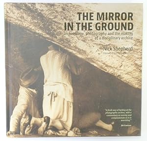 Imagen del vendedor de The Mirror in the Ground: Archaeology, Photography and the Making of a Disciplinary Archive a la venta por PsychoBabel & Skoob Books