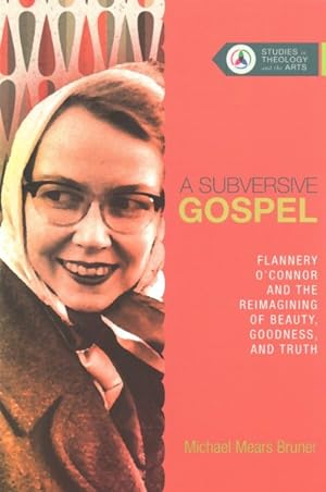 Image du vendeur pour Subversive Gospel : Flannery O'connor and the Reimagining of Beauty, Goodness, and Truth mis en vente par GreatBookPrices