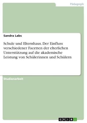 Imagen del vendedor de Schule und Elternhaus. Der Einfluss verschiedener Facetten der elterlichen Untersttzung auf die akademische Leistung von Schlerinnen und Schlern a la venta por Rheinberg-Buch Andreas Meier eK