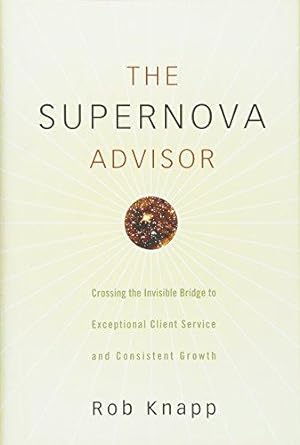 Bild des Verkufers fr The Supernova Advisor: Crossing the Invisible Bridge to Exceptional Client Service and Consistent Growth zum Verkauf von WeBuyBooks