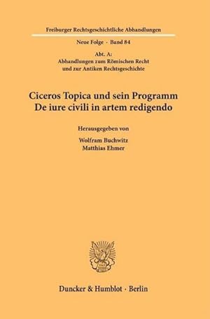 Seller image for Ciceros Topica und sein Programm De iure civili in artem redigendo. (Freiburger Rechtsgeschichtliche Abhandlungen. N. F.) for sale by Rheinberg-Buch Andreas Meier eK