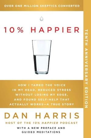 Seller image for 10% Happier : How I Tamed the Voice in My Head, Reduced Stress Without Losing My Edge, and Found Self-help That Actually Works: a True Story for sale by GreatBookPrices