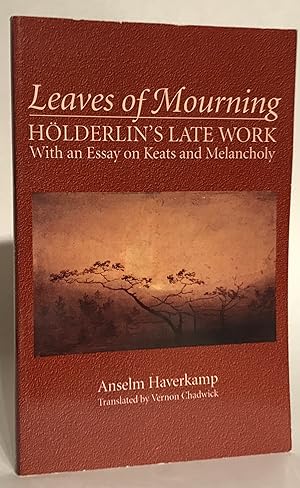 Imagen del vendedor de Leaves of Mourning. Holderlin's Late Work With an Essay on Keats and Melancholy. a la venta por Thomas Dorn, ABAA