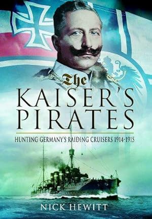 Seller image for The Kaiser's Pirates: Hunting Germany's Raiding Cruisers 1914-1915 for sale by WeBuyBooks