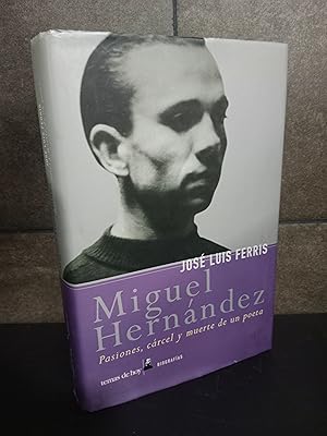 Imagen del vendedor de Miguel Hernandez: Pasiones Carcel y Muerte de Un Poeta. Jos Luis Ferris. Biografas. a la venta por Lauso Books