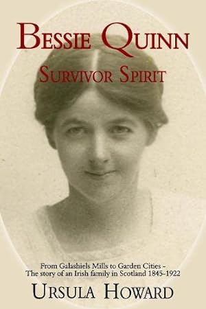 Seller image for Bessie Quinn Survivor Spirit: From Galashiels Mills to Garden Cities - the story of an Irish family in Scotland 1845-1922 for sale by WeBuyBooks