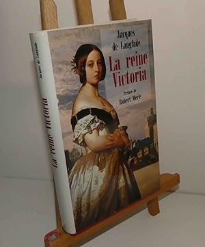 La Reine Victoria, préface de Robert Merle. Éditions France Loisirs. 2000.