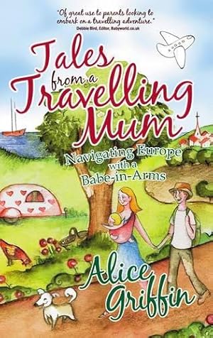 Bild des Verkufers fr Tales from a Travelling Mum: Navigating Europe with a Babe-in-Arms zum Verkauf von WeBuyBooks