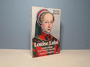 Louise Labé. La Belle Rebelle et le François nouveau, suivi des uvres complètes