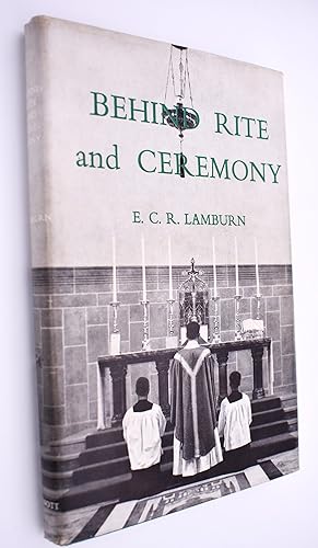 BEHIND RITE AND CEREMONY An Historical Survey Of Their Development In The English Church