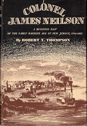 Colonel James Neilson: A Business Man of the Early Machine Age in New Jersey, 1784-1862