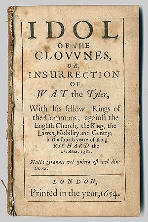 [THE] IDOL OF THE CLOVVNES, OR INSURRECTION OF WAT THE TYLER, WITH HIS FELLOW KINGS OF THE COMMON...