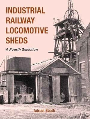 Industrial Railway Locomotive Sheds - a Fourth Selection