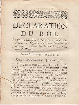 Image du vendeur pour Dclaration du Roi, portant permission de faire circuler les Grains, Farines & Lgumes dans toute l'tendue du Royaume, en exemption de tous droits, mme ceux de Pages. - Donne  Versailles le 25 Mai 1763. - Registre en Parlement le 13 Juillet 1763. mis en vente par PRISCA