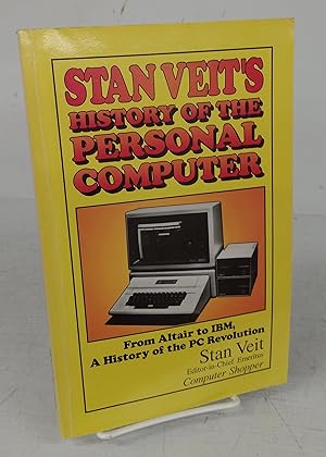 Stan Veit's History of the Personal Computer: From Altair to IBM, A History of the PC Revolution