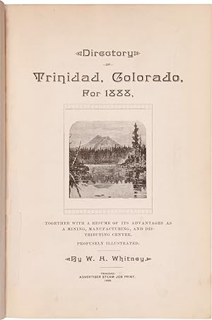 DIRECTORY OF TRINIDAD, COLORADO, FOR 1888. TOGETHER WITH A RESUME OF ITS ADVANTAGES AS A MINING, ...