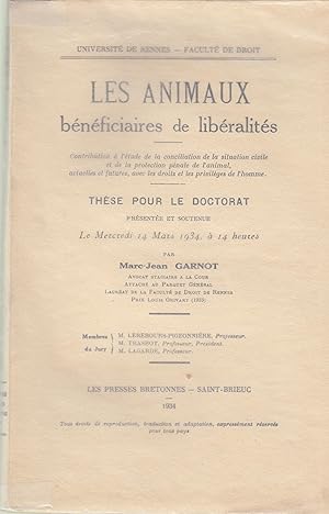 Image du vendeur pour Universit de Rennes. Facult de droit. Les Animaux bnficiaires de libralits, contribution  l'tude de la conciliation de la situation civile et de la protection pnale de l'animal, actuelles et futures, avec les droits et les privilges de l'homme, thse pour le doctorat. par Marc-Jean Garnot,. mis en vente par PRISCA