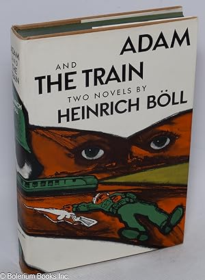 Adam -and- The Train. Two Novels by Heinrich Boll. Translated from the German by Leila Vennewitz....