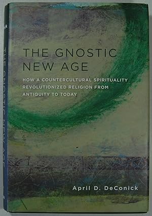 The Gnostic New Age: How a Countercultural Spirituality Revolutionized Religion from Antiquity to...