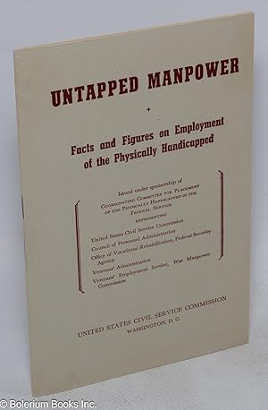 Untapped manpower; facts and figures on employment of the physically handicapped, presented for t...