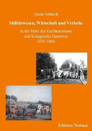 Seller image for Militrwesen, Verkehr und Wirtschaft in der Mitte des Kurfrstentums und Knigreichs Hannover 1692-1866 for sale by BuchWeltWeit Ludwig Meier e.K.
