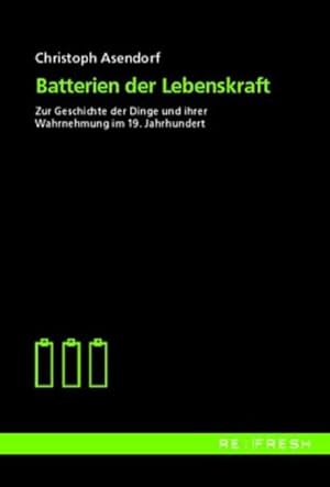 Seller image for Batterien der Lebenskraft: Zur Geschichte der Dinge und ihrer Wahrnehmung im 19. Jahrhundert (refresh: Texte zur Medienkultur) for sale by Studibuch