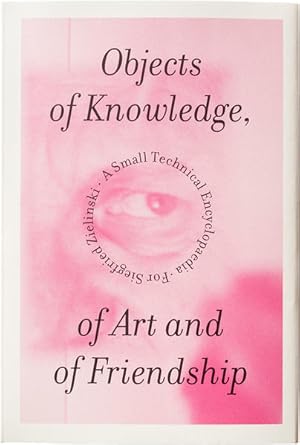 Immagine del venditore per Objects of Knowledge, of Art and of Friendship: A Small Technical Encyclopaedia for Siegfried Zielinski venduto da Studibuch