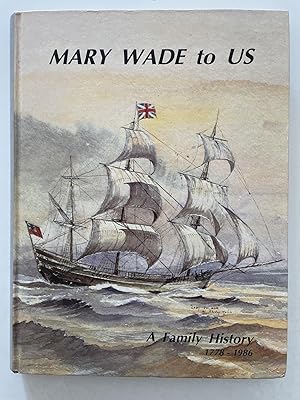 Mary Wade to Us. A Family History 1778-1986
