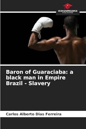 Seller image for Baron of Guaraciaba: a black man in Empire Brazil - Slavery for sale by AHA-BUCH GmbH