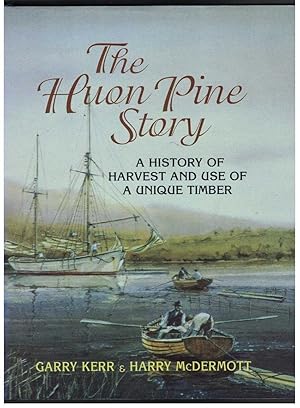 THE HUON PINE STORY A History of Harvest and Use of a Unique Timber