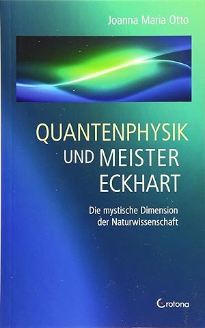 Quantenphysik und Meister Eckhart. Die mystische Dimension der Naturwissenschaft.