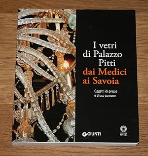 Bild des Verkufers fr I vetri di Palazzo Pitti dai Medici ai Savoia. Oggetti di pregio e d'uso comune. zum Verkauf von Antiquariat Gallenberger