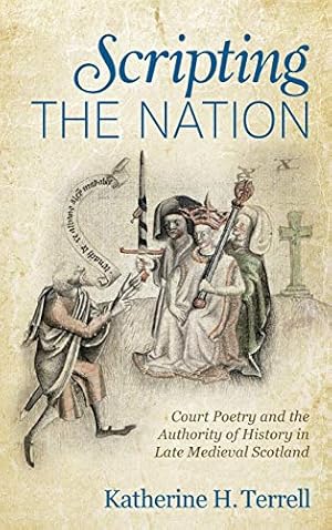 Bild des Verkufers fr Scripting the Nation: Court Poetry and the Authority of History in Late Medieval Scotland (Interventions: New Studies Medieval Cult) zum Verkauf von WeBuyBooks