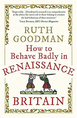 Imagen del vendedor de How to Behave Badly in Renaissance Britain a la venta por WeBuyBooks