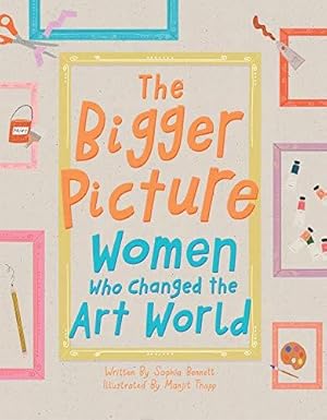 Bild des Verkufers fr The Bigger Picture: Women Who Changed the Art World zum Verkauf von WeBuyBooks