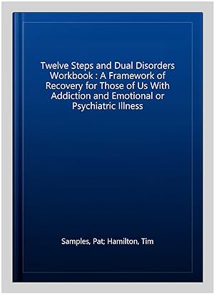 Immagine del venditore per Twelve Steps and Dual Disorders Workbook : A Framework of Recovery for Those of Us With Addiction and Emotional or Psychiatric Illness venduto da GreatBookPricesUK