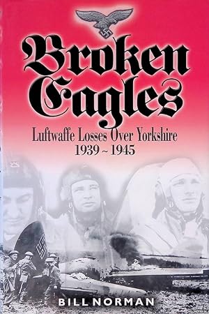 Bild des Verkufers fr Broken Eagles: Luftwaffe Losses over Yorkshire 1939-1945 zum Verkauf von Klondyke
