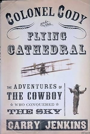 Immagine del venditore per Colonel Cody and the Flying Cathedral: The Adventures of the Cowboy Who Conquered the Sky venduto da Klondyke
