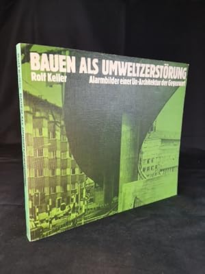 Bauen als Umweltzerstörun: Alarmbilder einer Un- Architektur der Gegenwart.