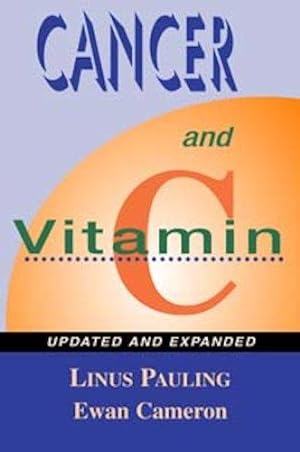 Bild des Verkufers fr Cancer and Vitamin C: A Discussion of the Nature, Causes, Prevention and Treatment of Cancer with Special Reference to the Value of Vitamin C zum Verkauf von WeBuyBooks