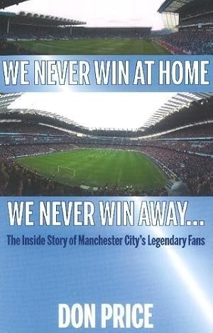Image du vendeur pour We Never Win At Home, We Never Win Away: The Inside Story of Manchester City's Legendary Fans mis en vente par WeBuyBooks