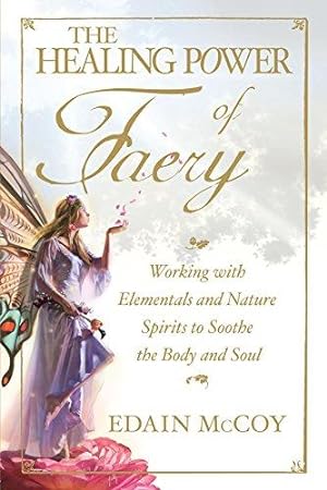 Seller image for The Healing Power of Faery: Working With Elementals and Nature Spirits to Soothe the Body and Soul: A Shaman's Guide to Working with Elementals and Nature Spirits for sale by WeBuyBooks