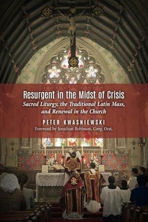 Seller image for Resurgent in the Midst of Crisis: Sacred Liturgy, the Traditional Latin Mass, and Renewal in the Church for sale by WeBuyBooks