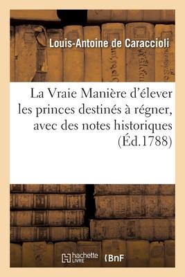 Bild des Verkufers fr La Vraie Maniere d\ Elever Les Princes Destines A Regner, Avec Des Notes Historiques zum Verkauf von moluna