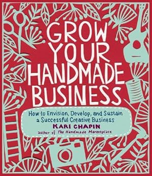 Imagen del vendedor de Grow Your Handmade Business: How to Envision, Develop, and Sustain a Successful Creative Business a la venta por WeBuyBooks