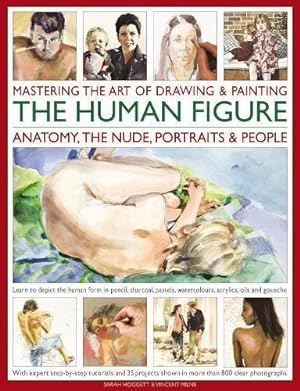 Bild des Verkufers fr Mastering the Art of Drawing & Painting the Human Figure: Anatomy, the Nude, Portraits & People: Learn to Depict the Human Form in Pencil, Charcoal, Pastels, Watercolours, Acrylics, Oils and Gouache zum Verkauf von WeBuyBooks