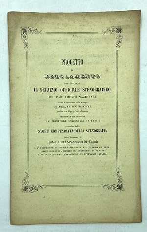 Immagine del venditore per PROGETTO DI REGOLAMENTO PER ORDINARE IL SERVIZIO OFFICIALE STENOGRAFICO DEL PARLAMENTO NAZIONALE inteso a riprodurre colle stampe le Sedute Legislative poche ore dopo la loro chiusura secondo le basi adottate dal Monitore Universale in Parigi, preceduto dalla STORIA COMPENDIATA DELLA STENOGRAFIA dell'Intendente Antonio MILANESIO di Casale. venduto da Libreria antiquaria Dedalo M. Bosio