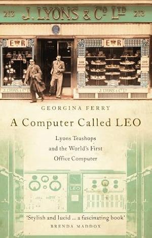 Seller image for A Computer Called LEO: Lyons Tea Shops and the world  s first office computer for sale by WeBuyBooks