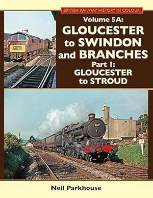 British Railway History in Colour Volume 5A :Gloucester to Swindon and Branches Part 1: Glouceste...